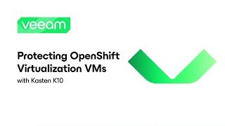 Protecting OpenShift Virtualization VMs with Kasten K10