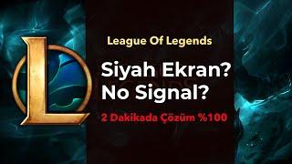 LOL - Siyah Ekran Hatası - No Signal - Oyun Açılmıyor? ÇÖZÜM %100 / 2 DAKİKADA