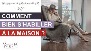 Comment bien s’habiller à la maison ? La Minute de Mademoiselle M217