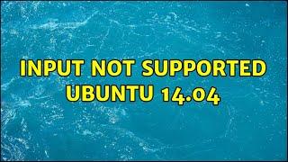 Ubuntu: Input not supported Ubuntu 14.04