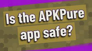 Is the APKPure app safe?