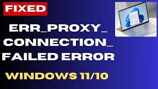 ERR PROXY CONNECTION FAILED Error on Windows 11 / 10 Fix