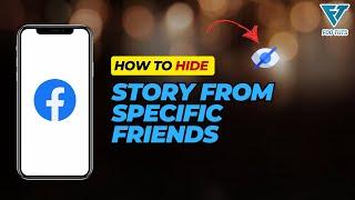 HOW TO HIDE STORY FROM SPECIFIC FRIENDS ON FACEBOOK