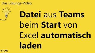 Das #Lösungsvideo 228: Datei aus Teams beim Start von Excel automatisch laden