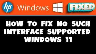 HP Laptop -  how to fix no such interface supported windows 11