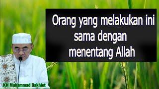 Orang yang melakukan ini sama dengan menentang Allah || K.H Muhammad Bakhiet