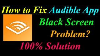 How to Fix Audible App Black Screen Problem Solutions Android & Ios - Audible Black Screen Error