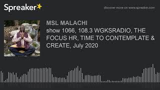 show 1066, 108.3 WGKSRADIO, THE FOCUS HR, TIME TO CONTEMPLATE & CREATE, July 2020