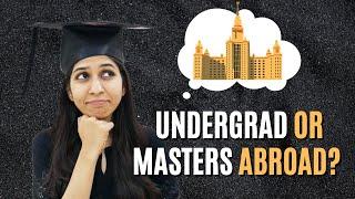 Undergrad vs Masters Abroad - How to choose? 