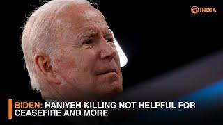 Biden: Haniyeh killing not helpful for ceasefire and more | DD India News Hour