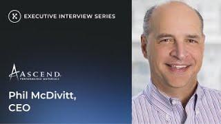 Executive Interview Series | Phil McDivitt, CEO - Ascend Performance Materials