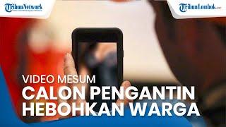 VIRAL, Video Mesum Calon Pengantin Hebohkan Warga Lombok Tengah