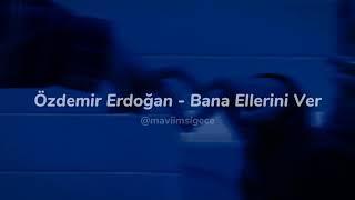 Özdemir Erdoğan - Bana Ellerini Ver (sözleri)