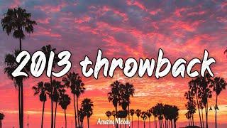2013 throwback mix ~ nostalgia playlist ~ i bet you know these songs