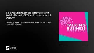 Talking Business#38 Interview with Ashik Ahmed, CEO and co-founder of Deputy