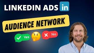 Should I Run Ads On The LinkedIn Audience Network?