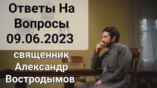Ответы на вопросы 09.06.2023. священник Alexandr Vostrodymov в прямом эфире