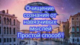 Очищение сознания от навязчивых мыслей  Простой и быстрый метод 