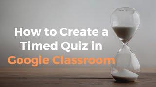 How to Create Timed Quizzes in Google Classroom