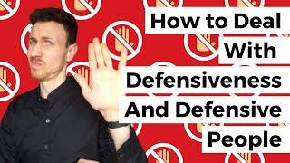 How to deal with defensiveness and defensive people