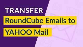 RoundCube to Yahoo Mail - How to Convert RoundCube Emails to Yahoo ?