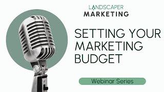 Landscaper Marketing Webinar Series - Setting Your Marketing Budget