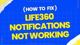 How to fix Life360 Notifications not working?