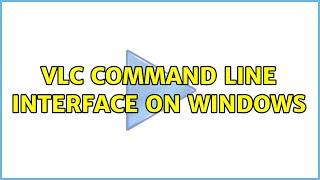 VLC command line interface on Windows (2 Solutions!!)