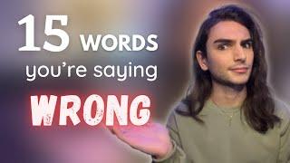15 Words You're Saying Wrong!  (probably)