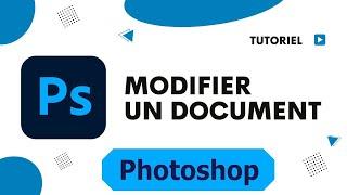 Comment modifier un document sur photoshop