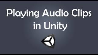 Playing Audio Clips through your Code in Unity