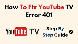 How To Fix YouTube TV Error 401