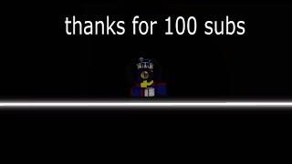thanks  for 100 subs(not the real 100 sub special )
