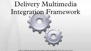 Delivery Multimedia Integration Framework