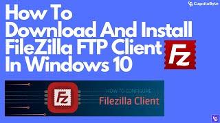 How To Download FileZilla FTP Client 2021 || How To Install FileZilla Client In Windows 10