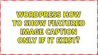 Wordpress: How to show featured image CAPTION only if it exist? (3 Solutions!!)