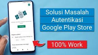 Cara Mengatasi Masalah Autentikasi Google Play Store