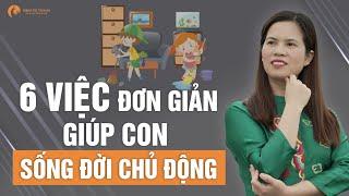 6 Việc Đơn Giản Giúp Con Sống Đời Chủ Động | Nguyễn Thị Lanh