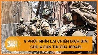 8 phút nhìn lại chiến dịch giải cứu 4 con tin của Israel | Toàn cảnh 24h