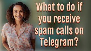 What to do if you receive spam calls on Telegram?