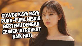 HIHI PRIA KAYA RAYA PURA-PURA MISKIN JUMPA DENGAN CEWEK POLOS INTROVERT : RANGKUM TUNTAS DRAMA KOREA