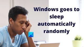 Windows goes to sleep automatically randomly