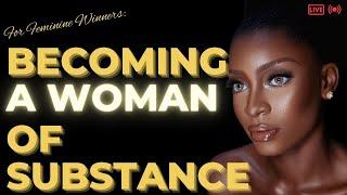 SECRETS to Becoming a Feminine WOMAN OF SUBSTANCE