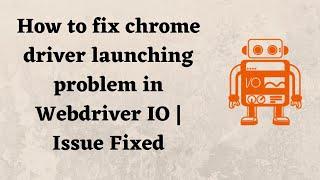 How to fix chrome driver launching problem in Webdriver IO | Issue Fixed