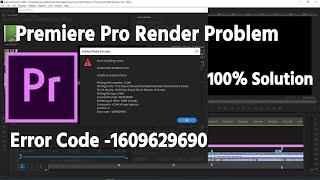 Premiere Pro Error Problem Solved | How to Fix Premiere Pro Render Problem Error Code -1609629690