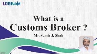 What is a Customs Broker ? - Mr. Samir J Shah