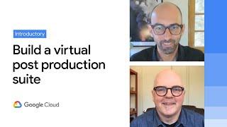 Building a virtual post production suite with Google Cloud