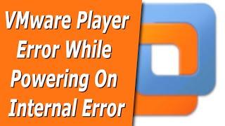 VMware Player – Error while powering on - Internal error