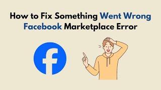 How to Fix Something Went Wrong Facebook Marketplace Error