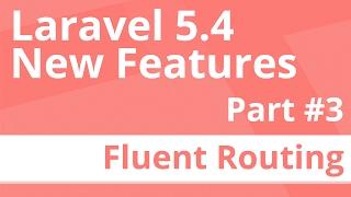 Part 3: Fluent Routing - Laravel 5.4 New Features